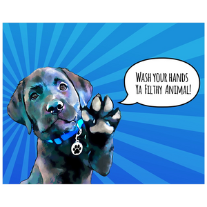 Labrador "Wash Your Hands Ya Filthy Animal" Posters