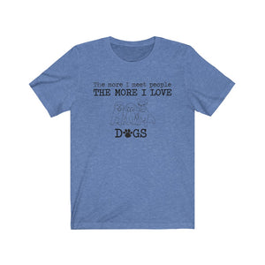 The More I Meet People The More I Love Dogs T-Shirt, Dog Lover Shirt, Human Sucks, Funny Quote