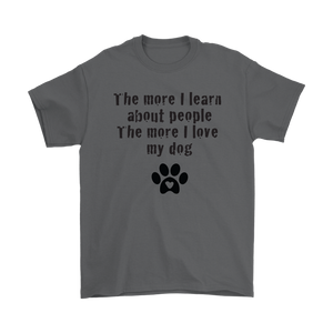 The More I Learn About People The More I Love My Dog Unisex T-Shirt