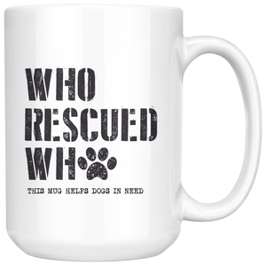 Who Rescued Who - This Mug Helps Dogs in Need Mug Rescue Dog Lover Gift Adopt Don't Shop Donate to Rescue Paw Philanthropy