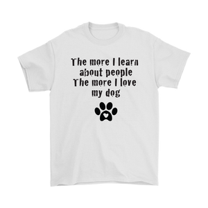 The More I Learn About People The More I Love My Dog Unisex T-Shirt