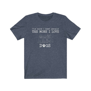 The More I Meet People The More I Love Dogs T-Shirt, Dog Lover Shirt, Human Sucks, Funny Quote